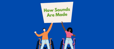 A graphic of two people in wheelchairs holding up a sign that reads "How Sounds Are Made"
