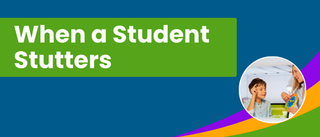 A graphic that reads "When a Student Stutters"