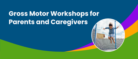 Graphic that reads "Gross Motor Workshop Videos for Parents and Caregivers"